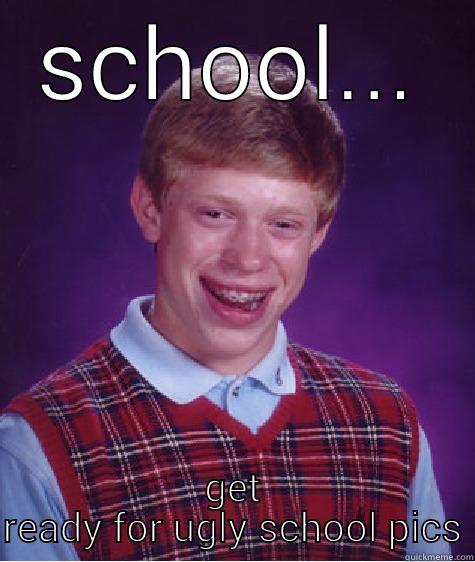 SCHOOL... GET READY FOR UGLY SCHOOL PICS Bad Luck Brian