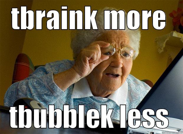 tk tk - TBRAINK MORE TBUBBLEK LESS Grandma finds the Internet