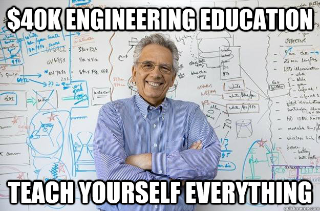 $40k engineering education teach yourself everything  Engineering Professor