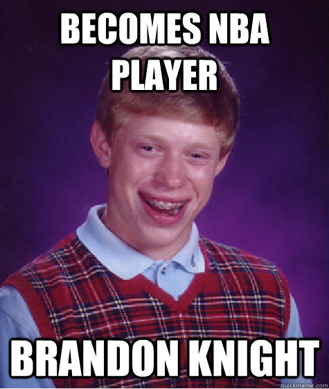 Becomes Nba player  brandon knight - Becomes Nba player  brandon knight  Bad Luck Brian