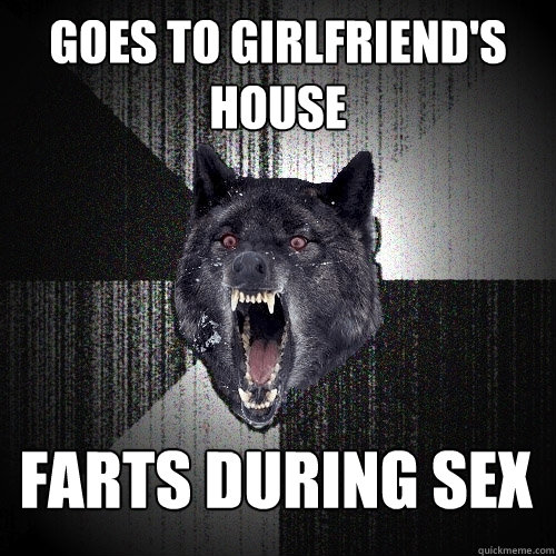 Goes to girlfriend's house farts during sex  Insanity Wolf