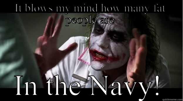 IT BLOWS MY MIND HOW MANY FAT PEOPLE ARE IN THE NAVY! Joker Mind Loss