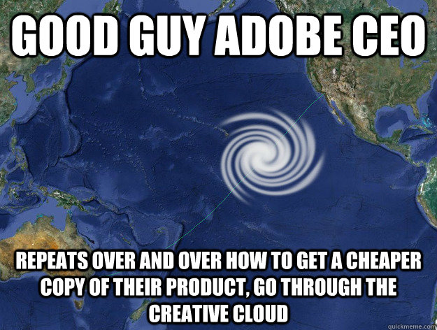 good guy adobe ceo repeats over and over how to get a cheaper copy of their product, go through the creative cloud - good guy adobe ceo repeats over and over how to get a cheaper copy of their product, go through the creative cloud  Misc