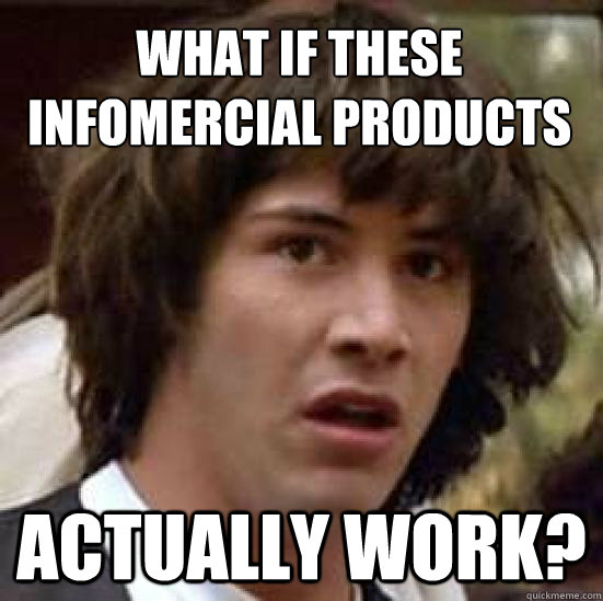 what if these infomercial products actually work?  conspiracy keanu