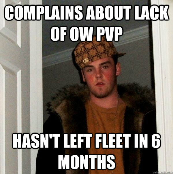 Complains about lack of OW pvP Hasn't left fleet in 6 months  Scumbag Steve