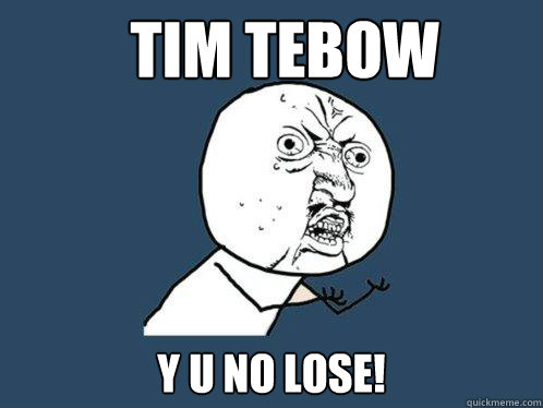 Tim Tebow y u no lose!  Y U No