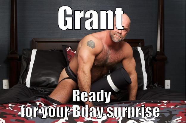 GRANT READY FOR YOUR BDAY SURPRISE  Gorilla Man