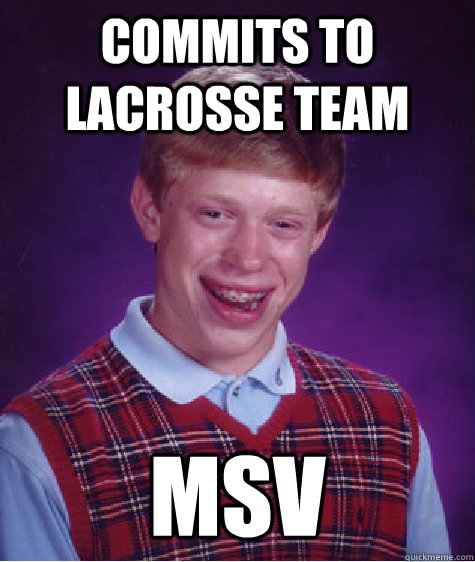 Commits to lacrosse team MSV  Bad Luck Brian