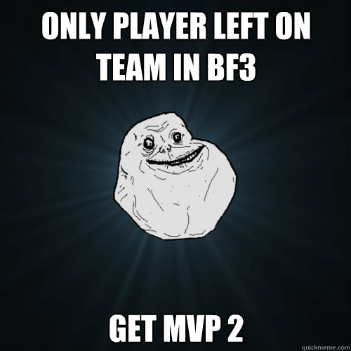 only player left on team in BF3 Get mvp 2  Forever Alone