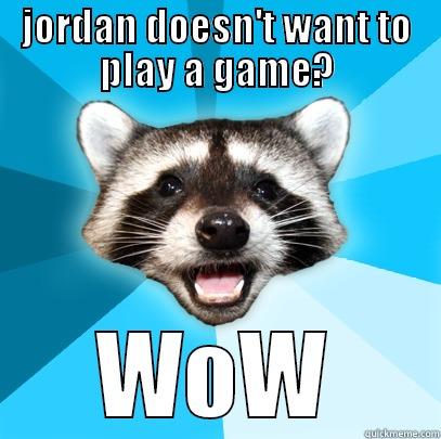 JORDAN DOESN'T WANT TO PLAY A GAME? WOW Lame Pun Coon