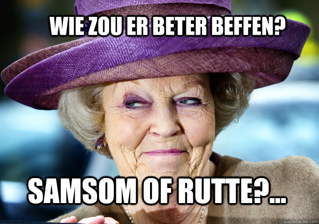 Wie zou er beter beffen? Samsom of Rutte?... - Wie zou er beter beffen? Samsom of Rutte?...  Beatrix