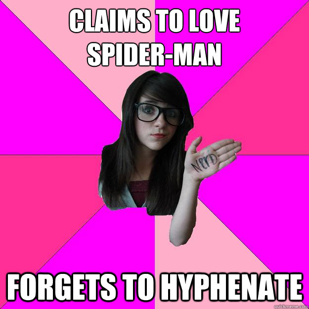 Claims to love 
Spider-man Forgets to hyphenate - Claims to love 
Spider-man Forgets to hyphenate  Idiot Nerd Girl