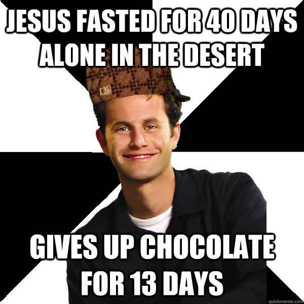 jesus fasted for 40 days alone in the desert Gives up chocolate for 13 days  