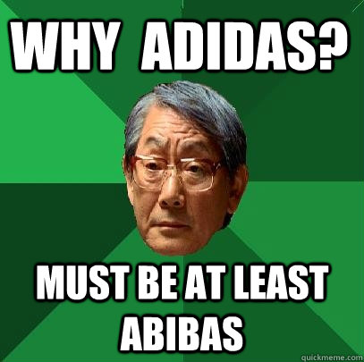 WHY  ADidas? must be at least ABIBAS  High Expectations Asian Father