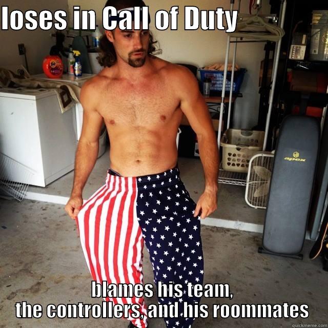 LOSES IN CALL OF DUTY                  BLAMES HIS TEAM, THE CONTROLLERS, AND HIS ROOMMATES Misc