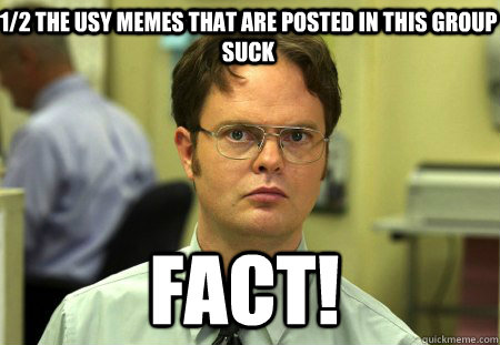 1/2 the USy memes that are posted in this group suck FACT! - 1/2 the USy memes that are posted in this group suck FACT!  Schrute