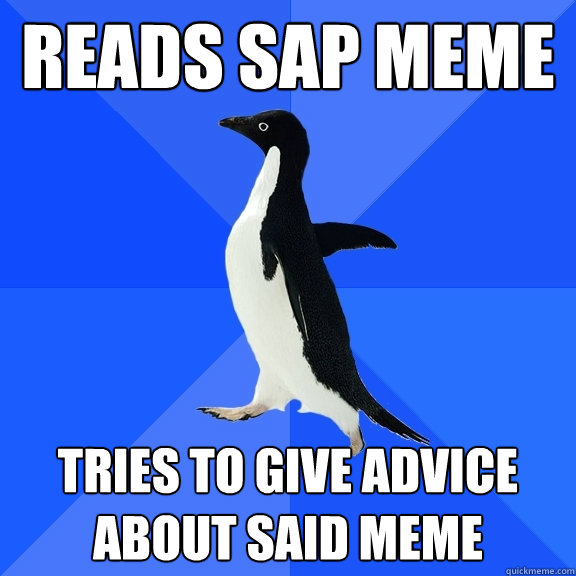 reads sap meme tries to give advice about said meme  Socially Awkward Penguin