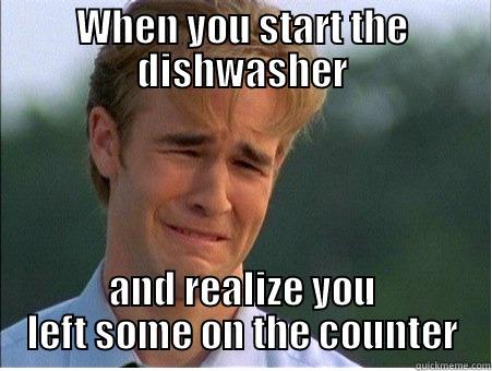 WHEN YOU START THE DISHWASHER AND REALIZE YOU LEFT SOME ON THE COUNTER 1990s Problems