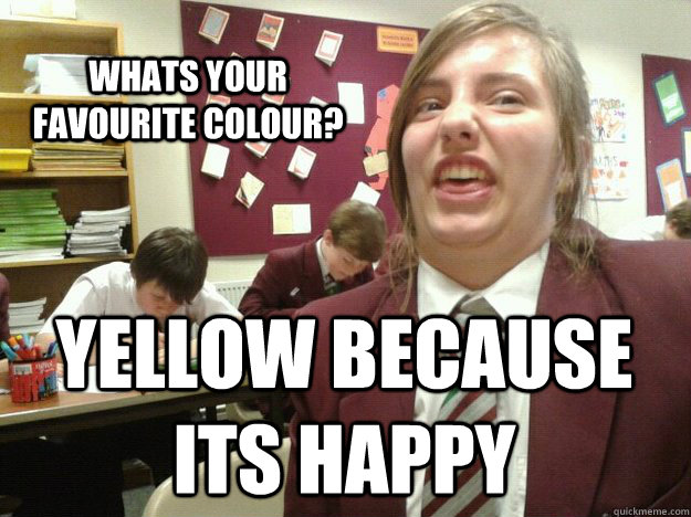 whats your favourite colour? yellow because its happy  i did a sarh