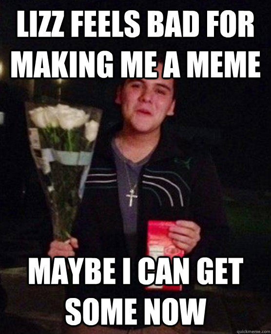 Lizz feels bad for making me a meme maybe i can get some now  Friendzone Johnny