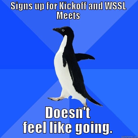 SIGNS UP FOR KICKOFF AND WSSL MEETS DOESN'T FEEL LIKE GOING. Socially Awkward Penguin