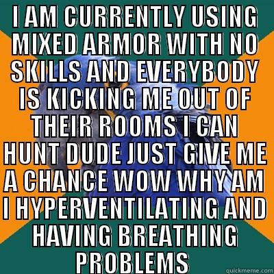 I AM CURRENTLY USING MIXED ARMOR WITH NO SKILLS AND EVERYBODY IS KICKING ME OUT OF THEIR ROOMS I CAN HUNT DUDE JUST GIVE ME A CHANCE WOW WHY AM I HYPERVENTILATING AND HAVING BREATHING PROBLEMS   Paranoid Parrot