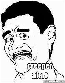 creeper
alert  - creeper
alert   Disgusted Yao
