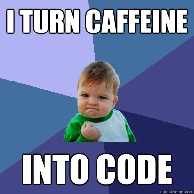 I turn caffeine into code - I turn caffeine into code  Success Kid