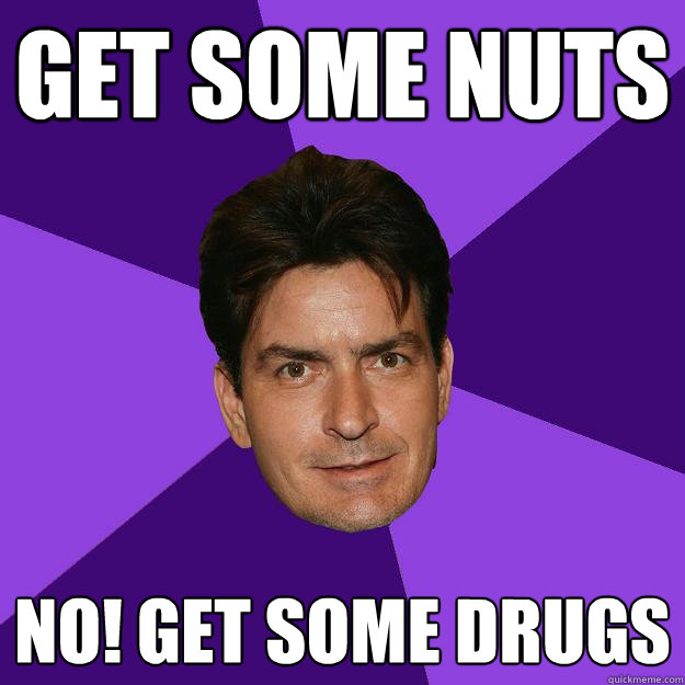 Get some nuts NO! GET SOME DRUGS   Clean Sheen