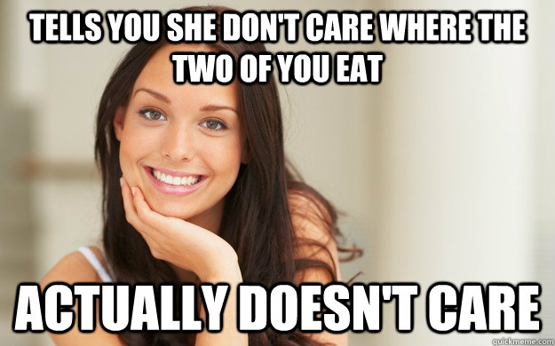 tells you she don't care where the two of you eat actually doesn't care  Good Girl Gina