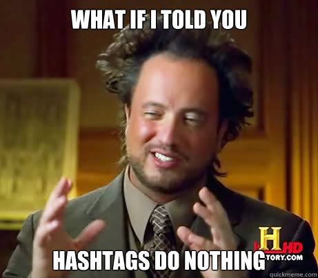 what if i told you hashtags do nothing  History Channel Guy