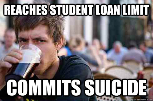 Reaches student loan limit commits suicide  Lazy College Senior