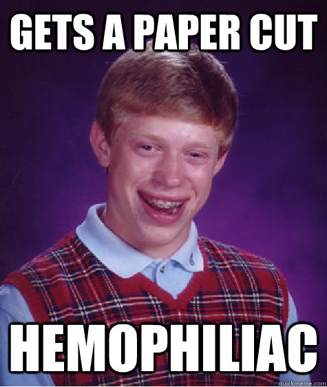 Gets a paper cut Hemophiliac  - Gets a paper cut Hemophiliac   Bad Luck Brian