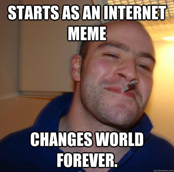 Starts as an internet meme Changes world forever. - Starts as an internet meme Changes world forever.  Misc