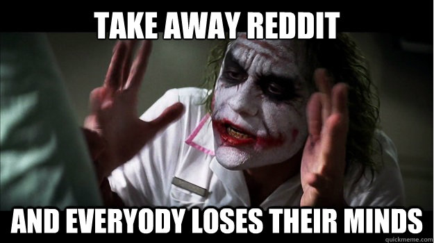 TAKE AWAY REDDIT AND EveryODY losES their minds  Joker Mind Loss