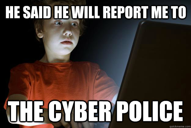 he said he will report me to the cyber police - he said he will report me to the cyber police  scared first day on the internet kid