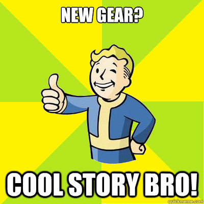 New gear? COOL STORY BRO!   Fallout new vegas