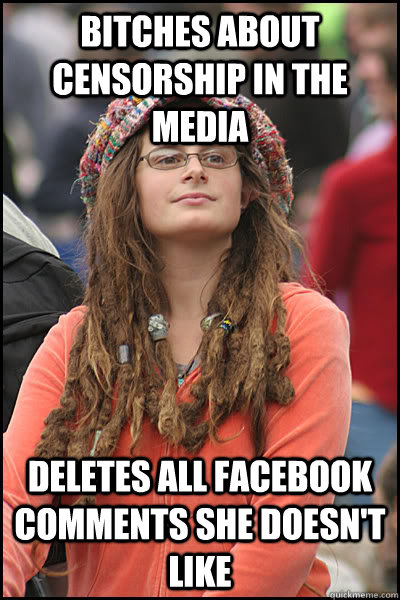 Bitches about censorship in the Media Deletes all facebook comments she doesn't like - Bitches about censorship in the Media Deletes all facebook comments she doesn't like  College Liberal