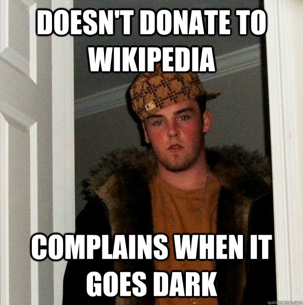 Doesn't donate to Wikipedia Complains when it goes dark  Scumbag Steve