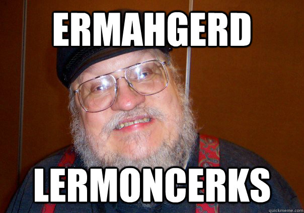 ermahgerd lermoncerks - ermahgerd lermoncerks  Berks GRRM