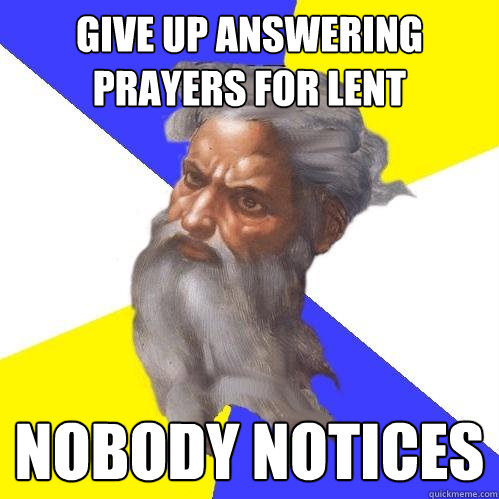 Give up answering prayers for Lent Nobody notices    Advice God