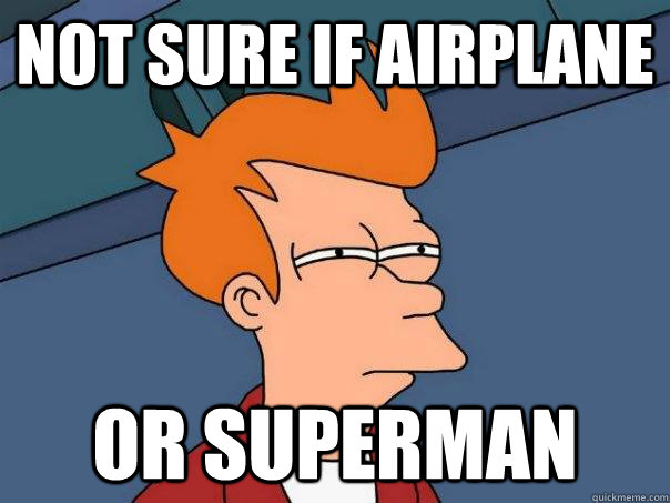 Not sure if airplane or superman  Futurama Fry