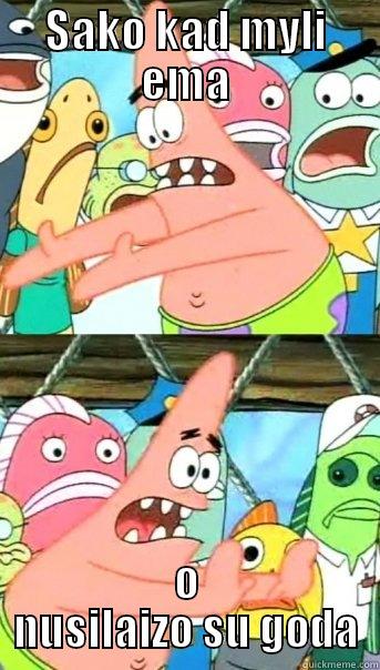 SAKO KAD MYLI EMA O NUSILAIZO SU GODA Push it somewhere else Patrick