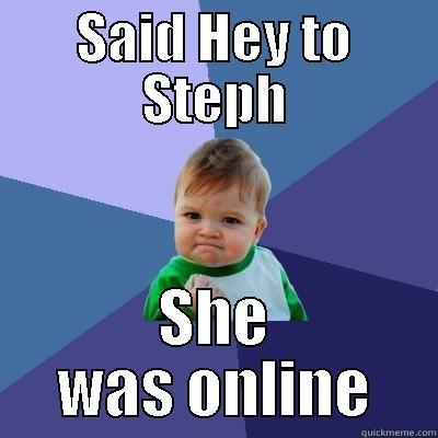 SAID HEY TO STEPH SHE WAS ONLINE Success Kid