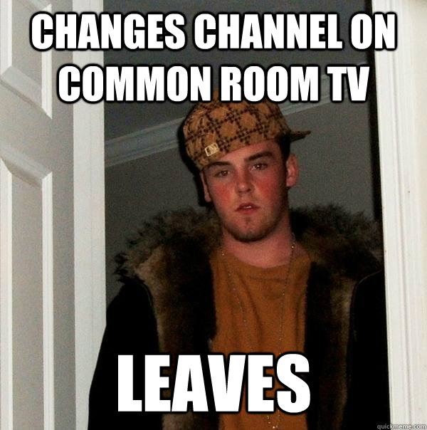 Changes channel on common room TV leaves  Scumbag Steve