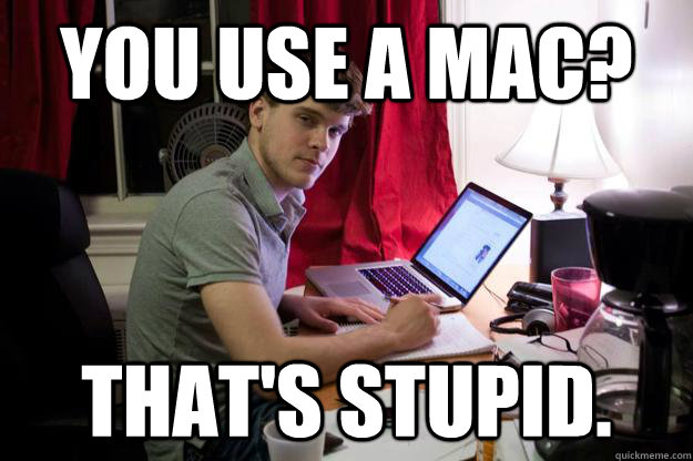 You use a Mac? That's stupid. - You use a Mac? That's stupid.  Harvard Douchebag