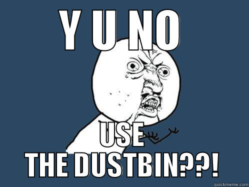 clean up slogan- ALM - Y U NO USE THE DUSTBIN??! Y U No