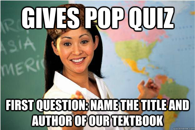 Gives Pop Quiz First Question: Name the title and author of our textbook  Scumbag Teacher