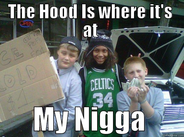 the hood nigga - THE HOOD IS WHERE IT'S AT MY NIGGA Misc