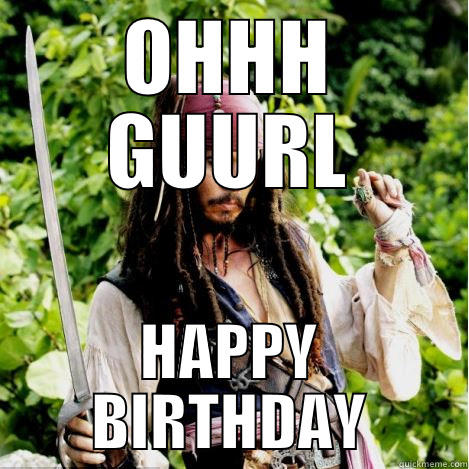 Ohhh Guuurl... Happy Birthday - OHHH GUURL HAPPY BIRTHDAY Oh, girl